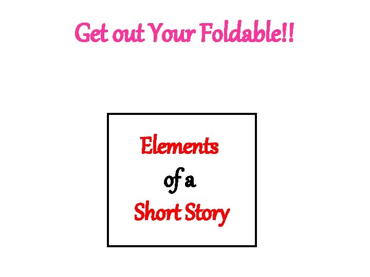Get out Your Foldable!! Elements of a Short Story 