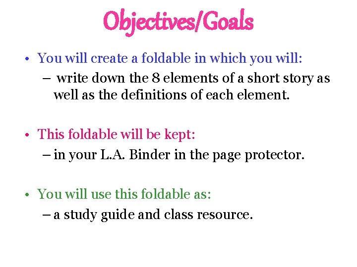 Objectives/Goals • You will create a foldable in which you will: – write down