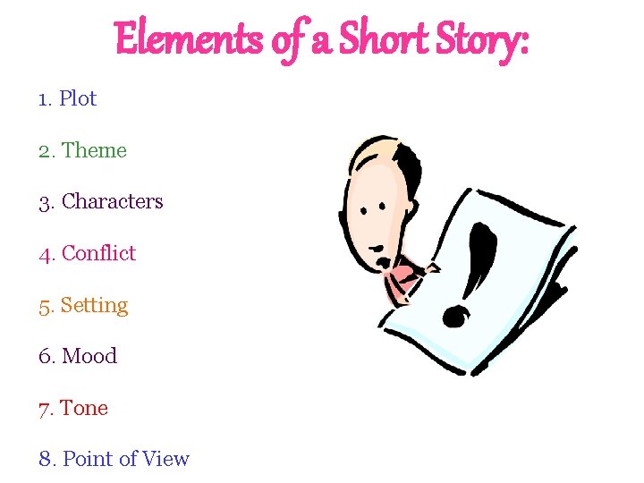 Elements of a Short Story: 1. Plot 2. Theme 3. Characters 4. Conflict 5.