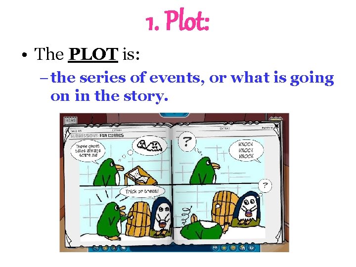 1. Plot: • The PLOT is: – the series of events, or what is