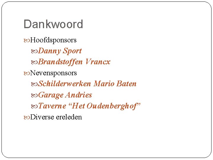 Dankwoord Hoofdsponsors Danny Sport Brandstoffen Vrancx Nevensponsors Schilderwerken Mario Baten Garage Andries Taverne “Het