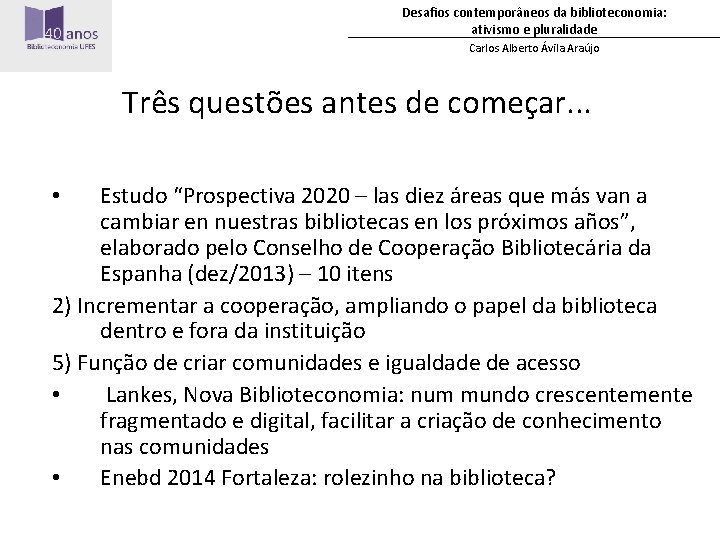 Desafios contemporâneos da biblioteconomia: ativismo e pluralidade Carlos Alberto Ávila Araújo Três questões antes Desafios contemporâneos da biblioteconomia: ativismo e pluralidade Carlos Alberto Ávila Araújo Três questões antes