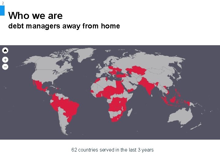 2 Who we are debt managers away from home 62 countries served in the
