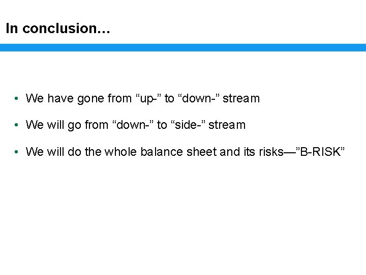 In conclusion… • We have gone from “up-” to “down-” stream • We will