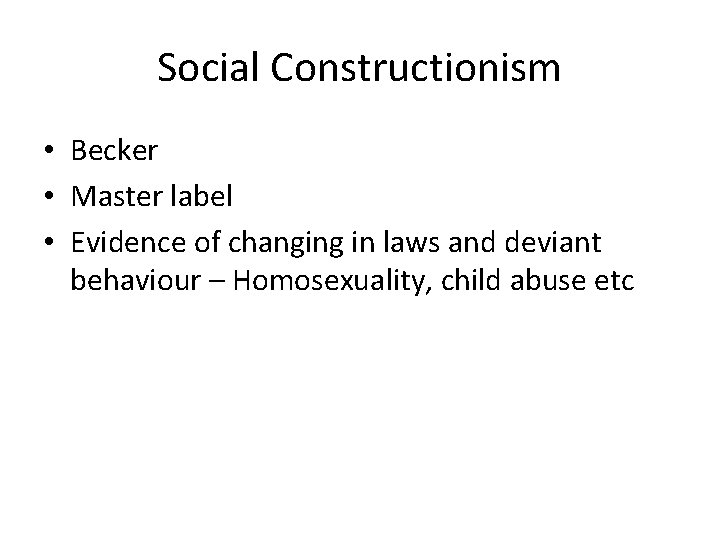 Social Constructionism • Becker • Master label • Evidence of changing in laws and