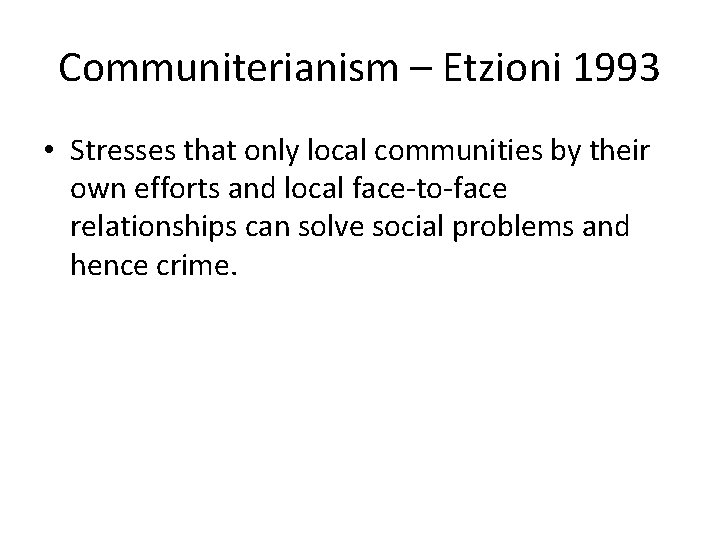 Communiterianism – Etzioni 1993 • Stresses that only local communities by their own efforts