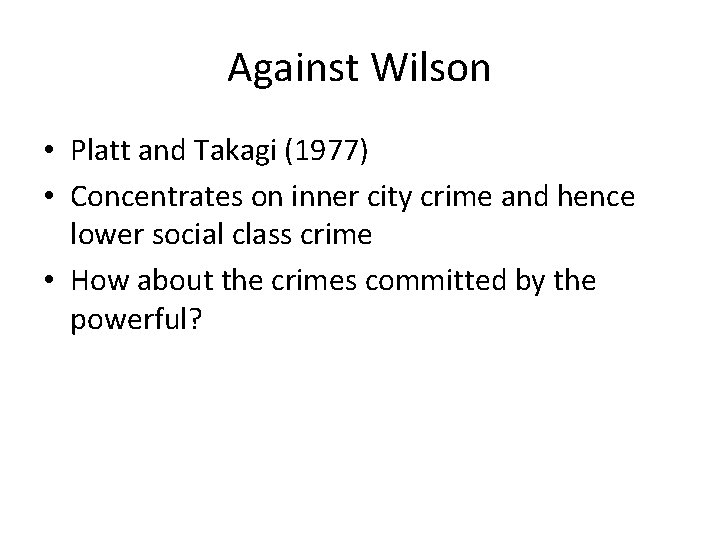 Against Wilson • Platt and Takagi (1977) • Concentrates on inner city crime and