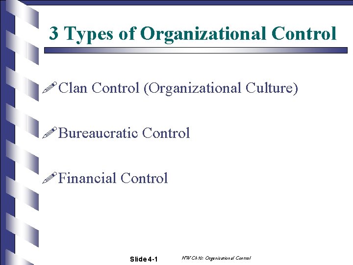 3 Types of Organizational Control !Clan Control (Organizational Culture) !Bureaucratic Control !Financial Control Slide