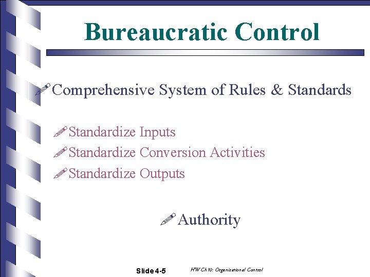 Bureaucratic Control !Comprehensive System of Rules & Standards !Standardize Inputs !Standardize Conversion Activities !Standardize