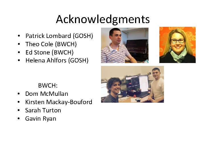 Acknowledgments • • Patrick Lombard (GOSH) Theo Cole (BWCH) Ed Stone (BWCH) Helena Ahlfors