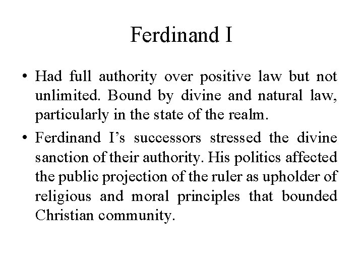 Ferdinand I • Had full authority over positive law but not unlimited. Bound by