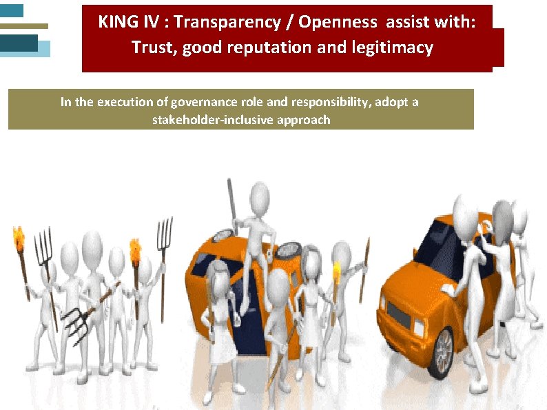 KING IV : Transparency / Openness assist with: Trust, good reputation and legitimacy In