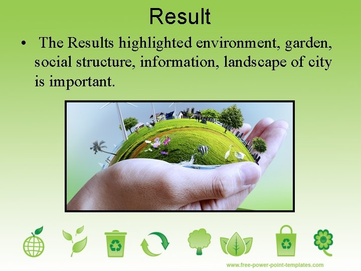 Result • The Results highlighted environment, garden, social structure, information, landscape of city is