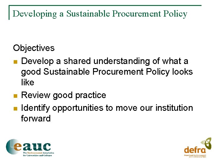 Developing a Sustainable Procurement Policy Objectives n Develop a shared understanding of what a