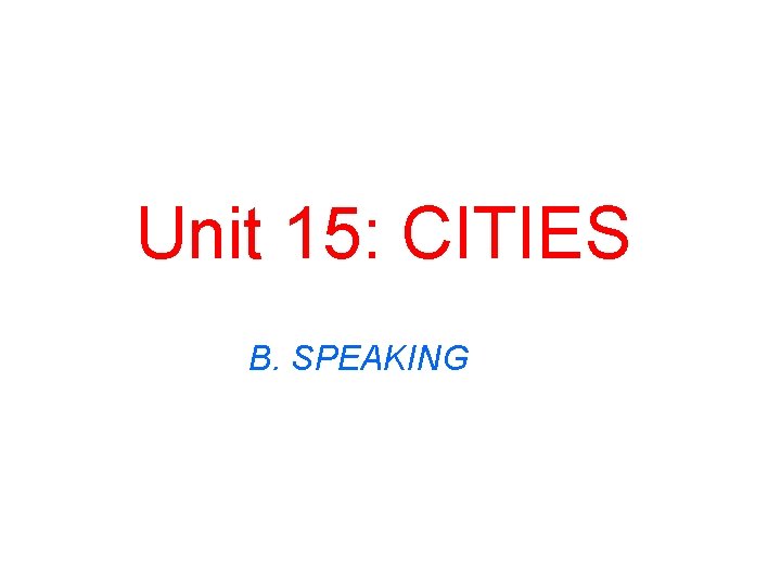 Unit 15: CITIES B. SPEAKING 