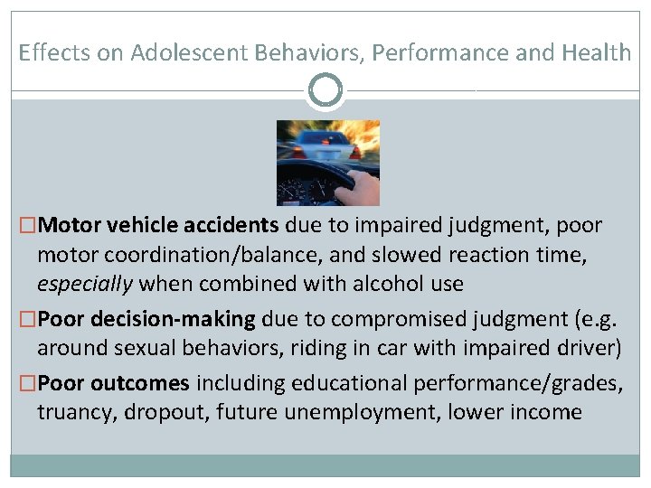 Effects on Adolescent Behaviors, Performance and Health �Motor vehicle accidents due to impaired judgment,