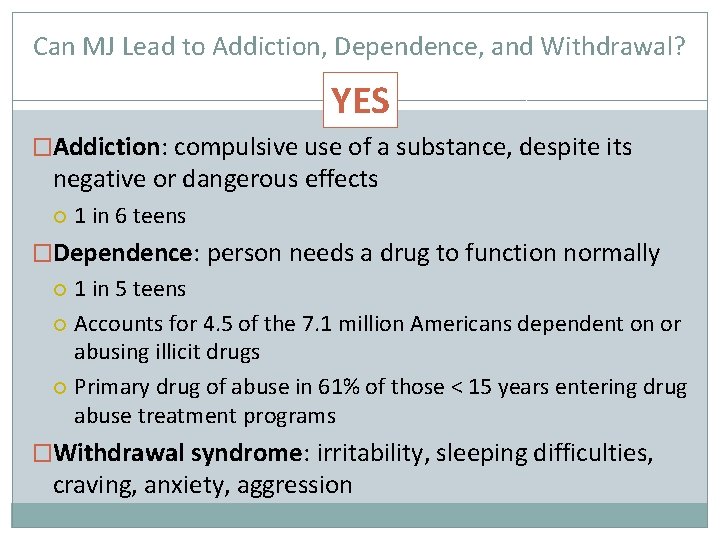 Can MJ Lead to Addiction, Dependence, and Withdrawal? YES �Addiction: compulsive use of a