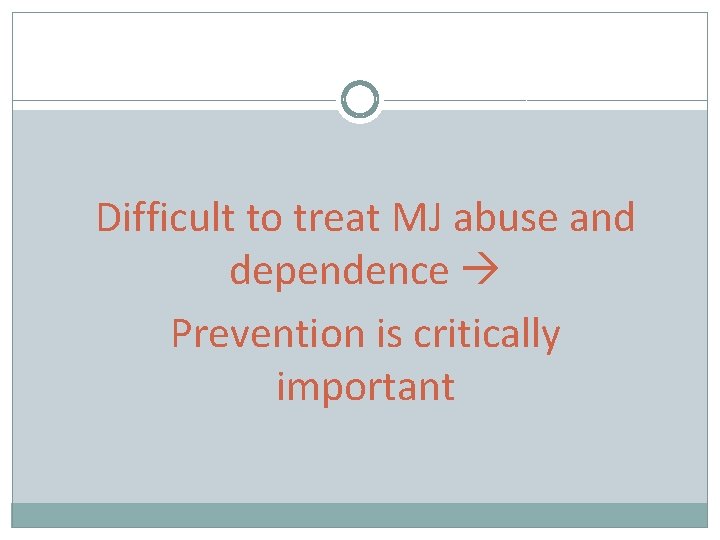Difficult to treat MJ abuse and dependence Prevention is critically important 