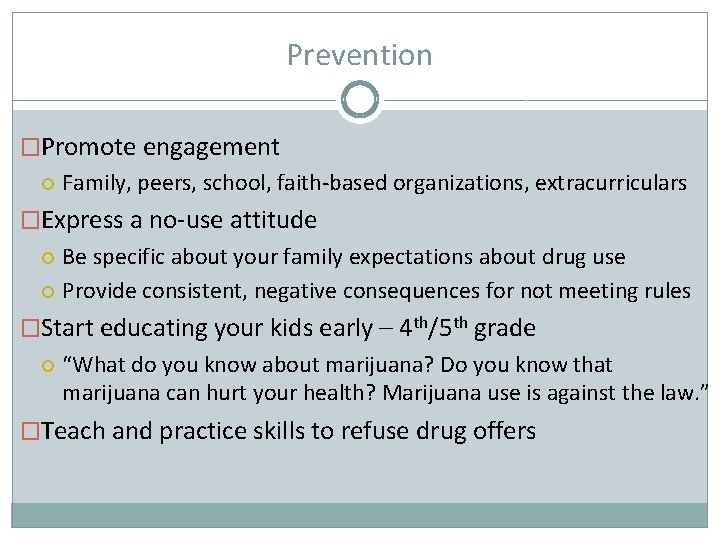 Prevention �Promote engagement Family, peers, school, faith-based organizations, extracurriculars �Express a no-use attitude Be