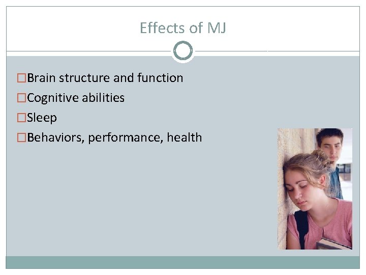 Effects of MJ �Brain structure and function �Cognitive abilities �Sleep �Behaviors, performance, health 