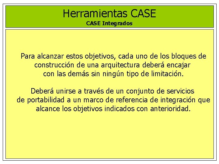 Herramientas CASE Integrados Para alcanzar estos objetivos, cada uno de los bloques de construcción