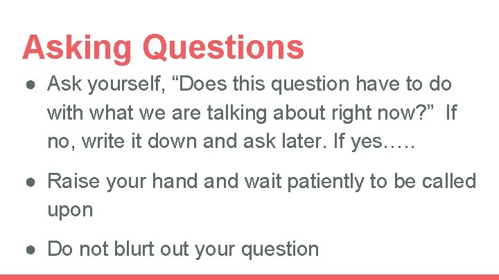 Asking Questions ● Ask yourself, “Does this question have to do with what we