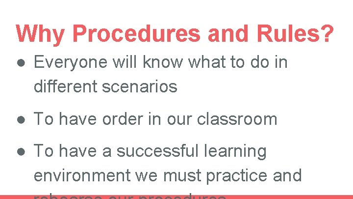 Why Procedures and Rules? ● Everyone will know what to do in different scenarios