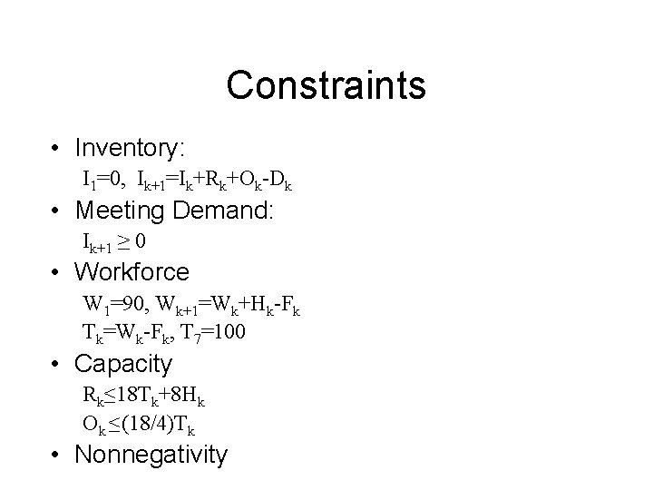 Constraints • Inventory: I 1=0, Ik+1=Ik+Rk+Ok-Dk • Meeting Demand: Ik+1 ≥ 0 • Workforce