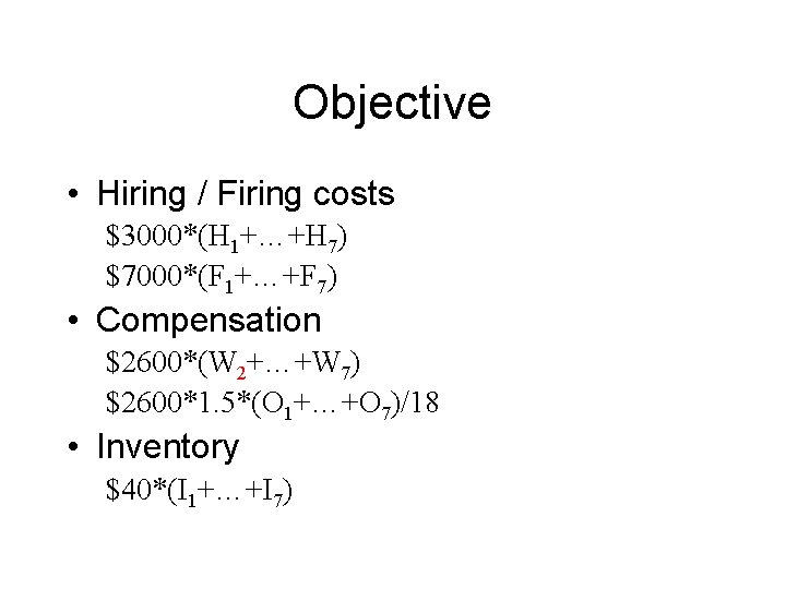 Objective • Hiring / Firing costs $3000*(H 1+…+H 7) $7000*(F 1+…+F 7) • Compensation