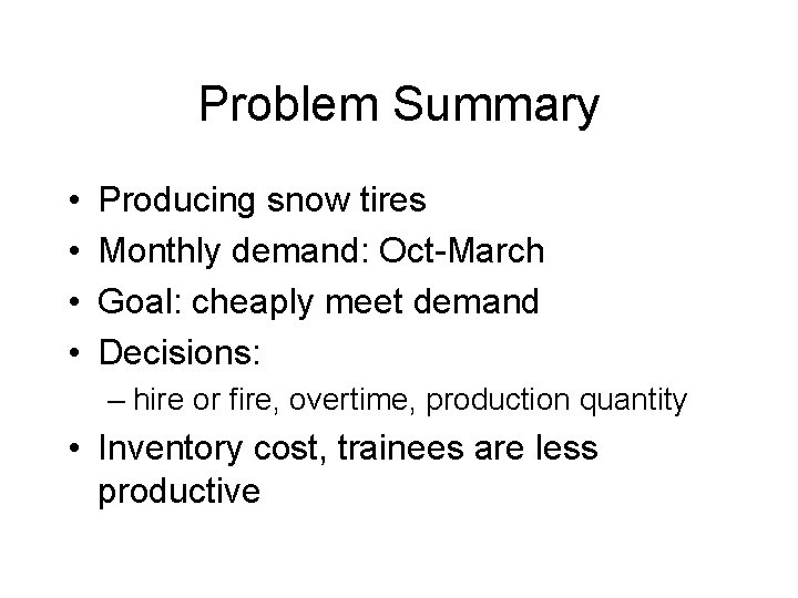 Problem Summary • • Producing snow tires Monthly demand: Oct-March Goal: cheaply meet demand