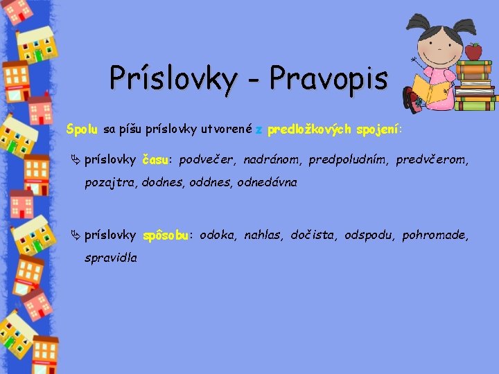 Príslovky - Pravopis Spolu sa píšu príslovky utvorené z predložkových spojení: Ä príslovky času: