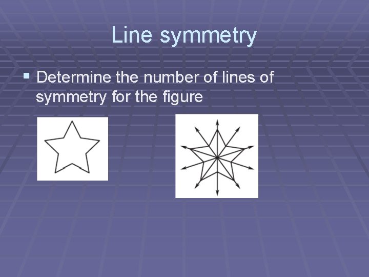 Line symmetry § Determine the number of lines of symmetry for the figure 