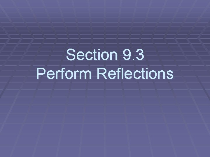 Section 9. 3 Perform Reflections 