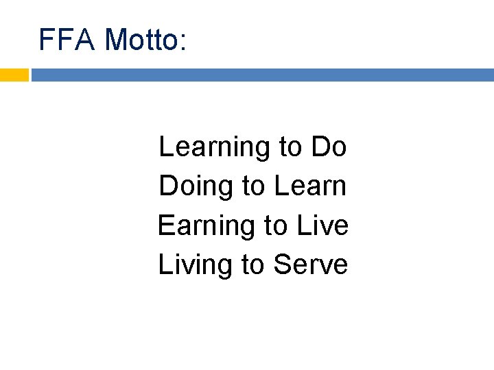 FFA Motto: Learning to Do Doing to Learn Earning to Live Living to Serve