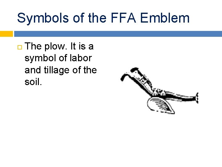 Symbols of the FFA Emblem The plow. It is a symbol of labor and