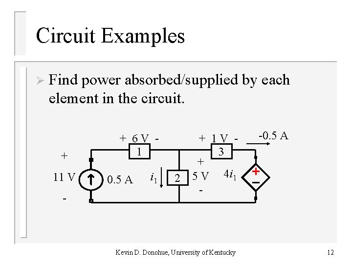 Circuit Examples Ø Find power absorbed/supplied by each element in the circuit. + 11