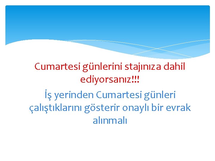 Cumartesi günlerini stajınıza dahil ediyorsanız!!! İş yerinden Cumartesi günleri çalıştıklarını gösterir onaylı bir evrak