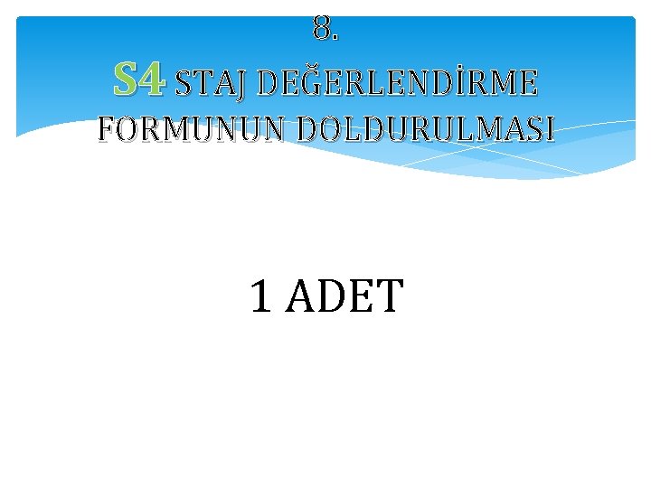 8. S 4 STAJ DEĞERLENDİRME FORMUNUN DOLDURULMASI 1 ADET 