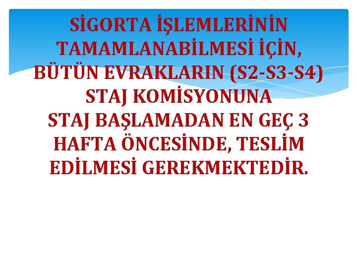 SİGORTA İŞLEMLERİNİN TAMAMLANABİLMESİ İÇİN, BÜTÜN EVRAKLARIN (S 2 -S 3 -S 4) STAJ KOMİSYONUNA