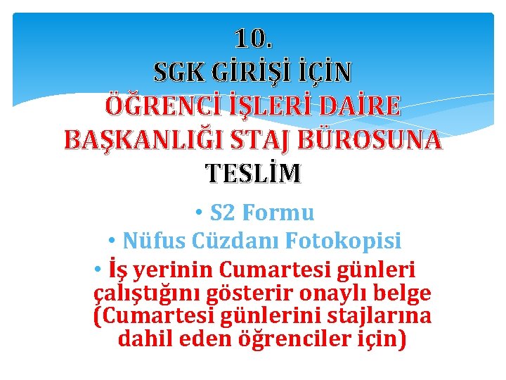 10. SGK GİRİŞİ İÇİN ÖĞRENCİ İŞLERİ DAİRE BAŞKANLIĞI STAJ BÜROSUNA TESLİM • S 2