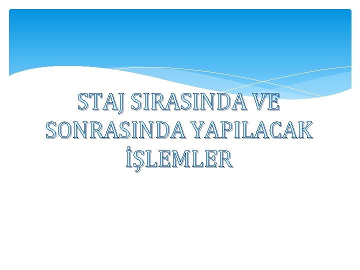 STAJ SIRASINDA VE SONRASINDA YAPILACAK İŞLEMLER 