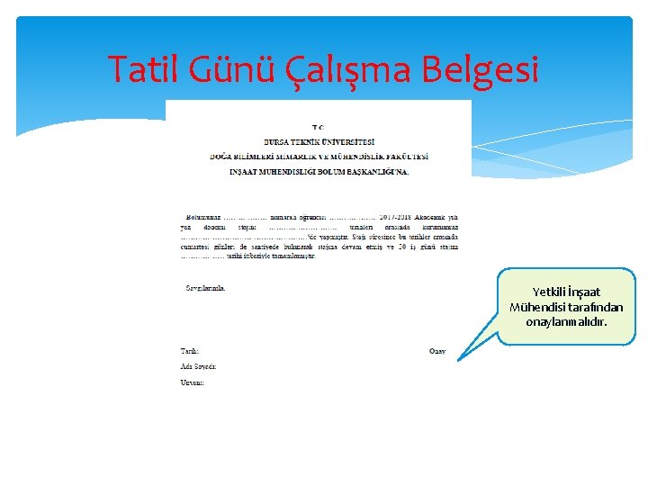 Tatil Günü Çalışma Belgesi Yetkili İnşaat Mühendisi tarafından onaylanmalıdır. 