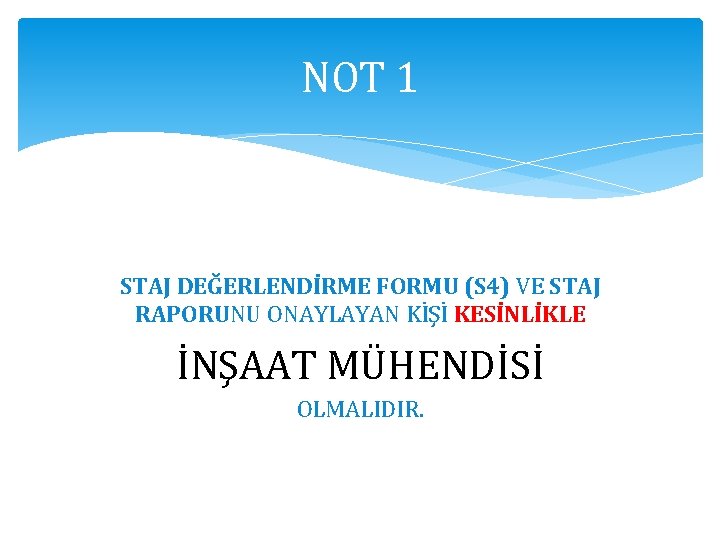 NOT 1 STAJ DEĞERLENDİRME FORMU (S 4) VE STAJ RAPORUNU ONAYLAYAN KİŞİ KESİNLİKLE İNŞAAT