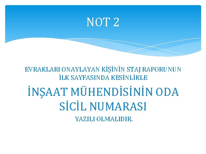 NOT 2 EVRAKLARI ONAYLAYAN KİŞİNİN STAJ RAPORUNUN İLK SAYFASINDA KESİNLİKLE İNŞAAT MÜHENDİSİNİN ODA SİCİL