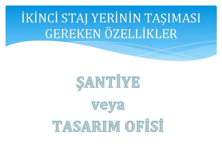 İKİNCİ STAJ YERİNİN TAŞIMASI GEREKEN ÖZELLİKLER ŞANTİYE veya TASARIM OFİSİ 