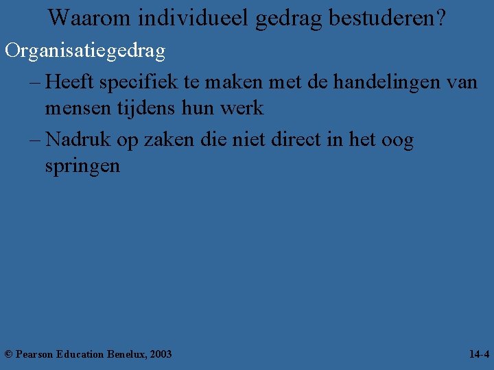 Waarom individueel gedrag bestuderen? Organisatiegedrag – Heeft specifiek te maken met de handelingen van