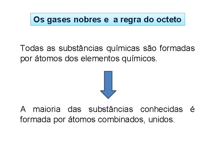 Os gases nobres e a regra do octeto Todas as substâncias químicas são formadas