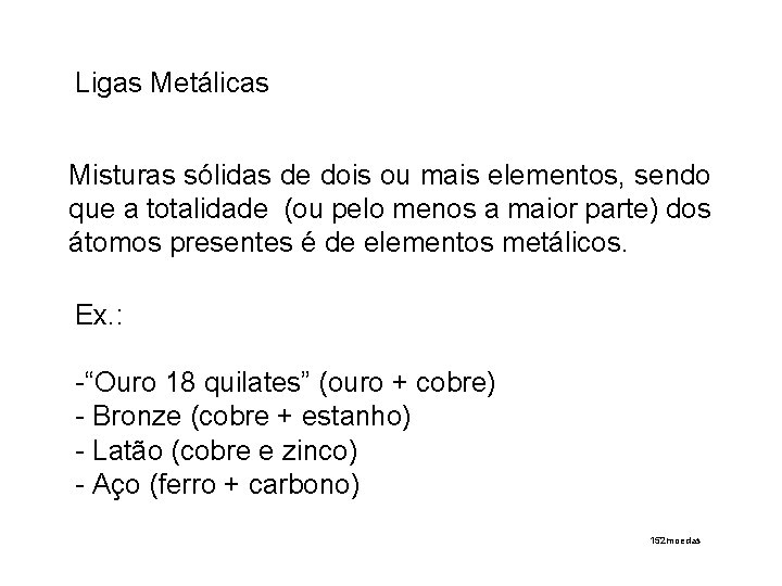 Ligas Metálicas Misturas sólidas de dois ou mais elementos, sendo que a totalidade (ou