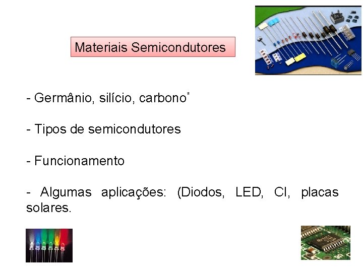 Materiais Semicondutores - Germânio, silício, carbono* - Tipos de semicondutores - Funcionamento - Algumas