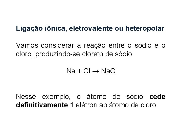Ligação iônica, eletrovalente ou heteropolar Vamos considerar a reação entre o sódio e o